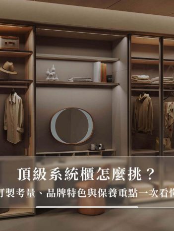 頂級系統櫃怎麼挑？訂製考量、品牌特色與保養重點一次看懂